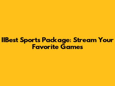 IIBest Sports Package: Stream Your Favorite Games