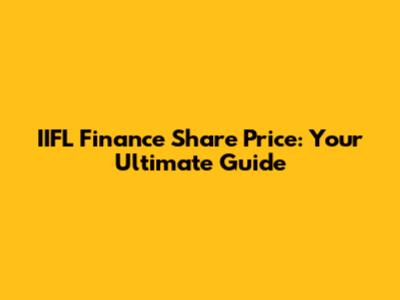 IIFL Finance Share Price: Your Ultimate Guide