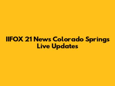 IIFOX 21 News Colorado Springs Live Updates