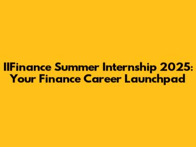 IIFinance Summer Internship 2025: Your Finance Career Launchpad