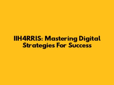 IIH4RRIS: Mastering Digital Strategies For Success