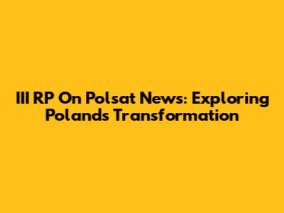 III RP On Polsat News: Exploring Poland's Transformation