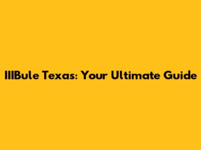IIIBule Texas: Your Ultimate Guide