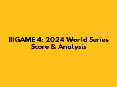 IIIGAME 4: 2024 World Series Score & Analysis