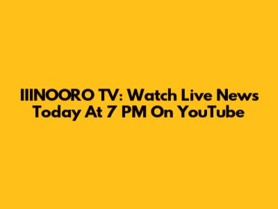 IIINOORO TV: Watch Live News Today At 7 PM On YouTube