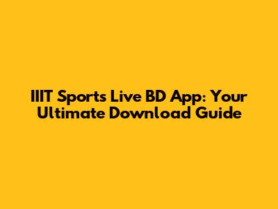 IIIT Sports Live BD App: Your Ultimate Download Guide