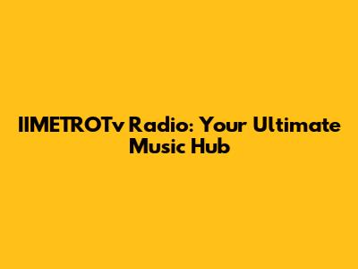 IIMETROTv Radio: Your Ultimate Music Hub