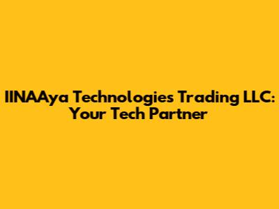 IINAAya Technologies Trading LLC: Your Tech Partner