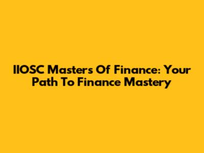 IIOSC Masters Of Finance: Your Path To Finance Mastery