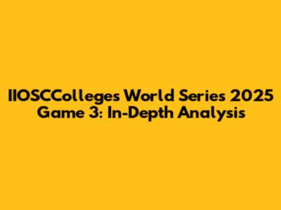 IIOSCColleges World Series 2025 Game 3: In-Depth Analysis