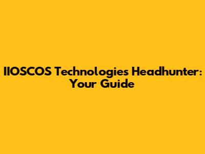 IIOSCOS Technologies Headhunter: Your Guide
