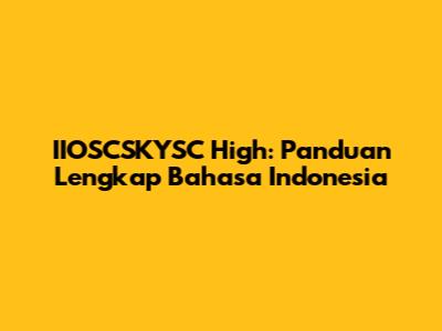 IIOSCSKYSC High: Panduan Lengkap Bahasa Indonesia