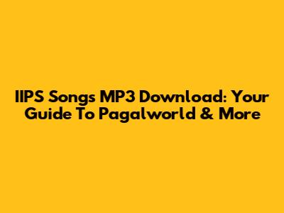 IIPS Songs MP3 Download: Your Guide To Pagalworld & More