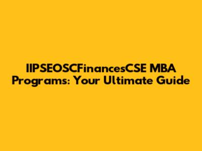 IIPSEOSCFinancesCSE MBA Programs: Your Ultimate Guide