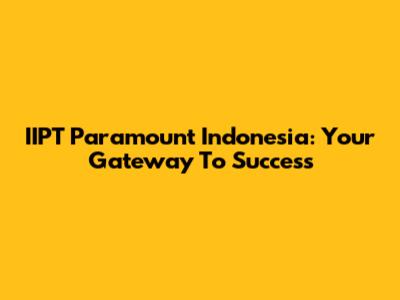 IIPT Paramount Indonesia: Your Gateway To Success