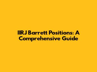 IIRJ Barrett Positions: A Comprehensive Guide