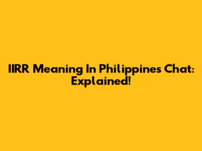 IIRR Meaning In Philippines Chat: Explained!