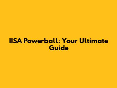 IISA Powerball: Your Ultimate Guide