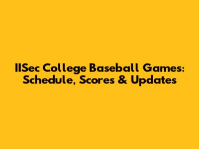 IISec College Baseball Games: Schedule, Scores & Updates