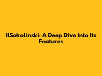IISokolinski: A Deep Dive Into Its Features
