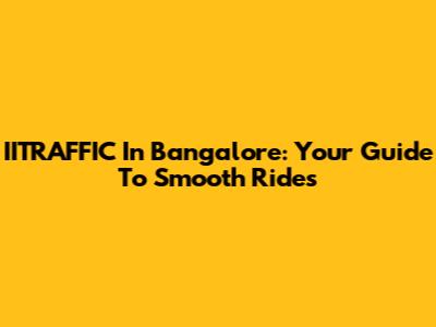 IITRAFFIC In Bangalore: Your Guide To Smooth Rides