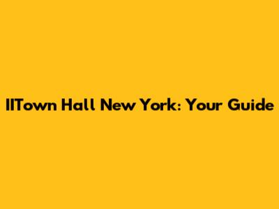 IITown Hall New York: Your Guide