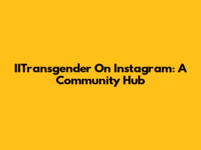 IITransgender On Instagram: A Community Hub