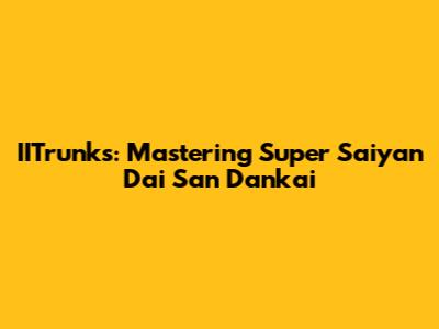 IITrunks: Mastering Super Saiyan Dai San Dankai