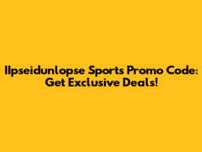 IIpseidunlopse Sports Promo Code: Get Exclusive Deals!