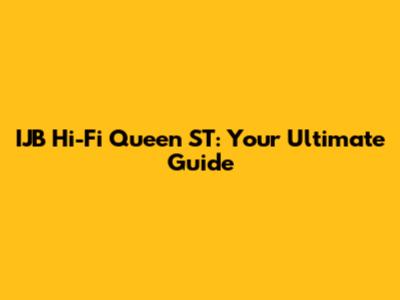 IJB Hi-Fi Queen ST: Your Ultimate Guide