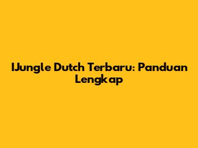 IJungle Dutch Terbaru: Panduan Lengkap