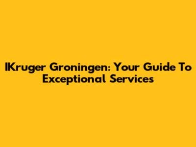 IKruger Groningen: Your Guide To Exceptional Services