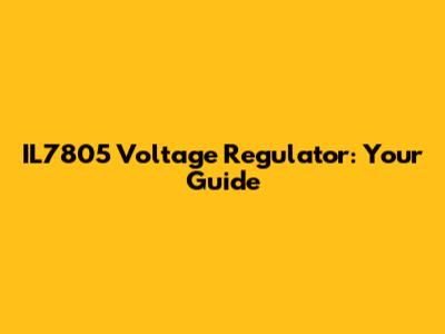 IL7805 Voltage Regulator: Your Guide