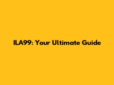 ILA99: Your Ultimate Guide
