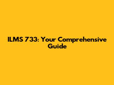ILMS 733: Your Comprehensive Guide