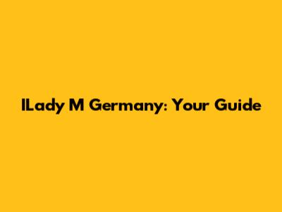 ILady M Germany: Your Guide