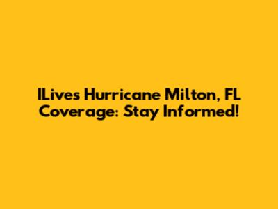 ILive's Hurricane Milton, FL Coverage: Stay Informed!