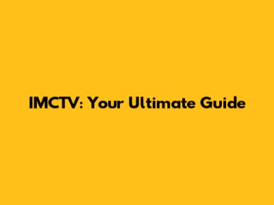 IMCTV: Your Ultimate Guide