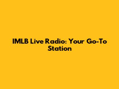 IMLB Live Radio: Your Go-To Station