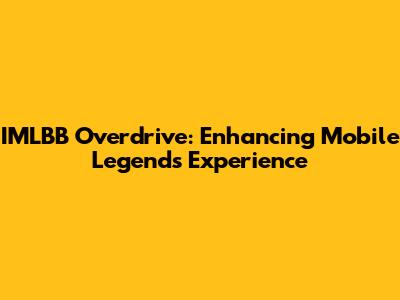IMLBB Overdrive: Enhancing Mobile Legends Experience