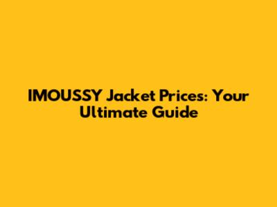 IMOUSSY Jacket Prices: Your Ultimate Guide