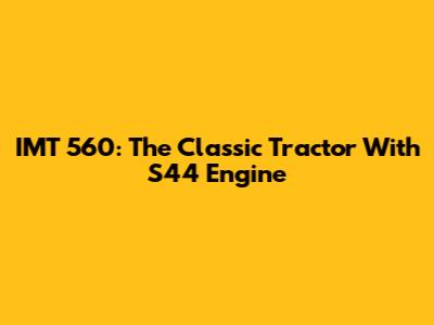 IMT 560: The Classic Tractor With S44 Engine