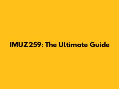 IMUZ259: The Ultimate Guide