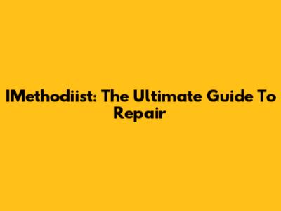 IMethodiist: The Ultimate Guide To Repair