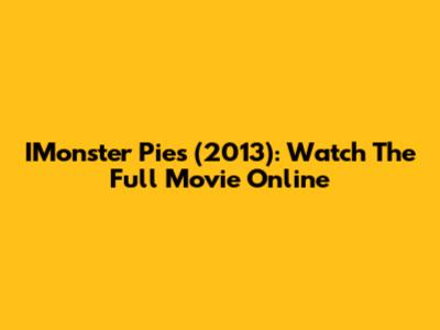 IMonster Pies (2013): Watch The Full Movie Online