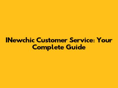 INewchic Customer Service: Your Complete Guide