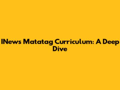 INews Matatag Curriculum: A Deep Dive