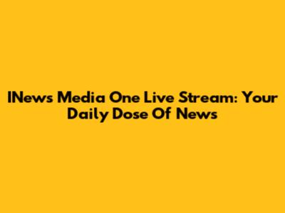 INews Media One Live Stream: Your Daily Dose Of News