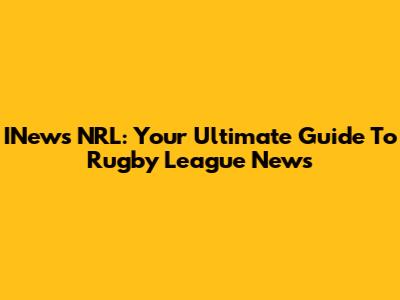 INews NRL: Your Ultimate Guide To Rugby League News