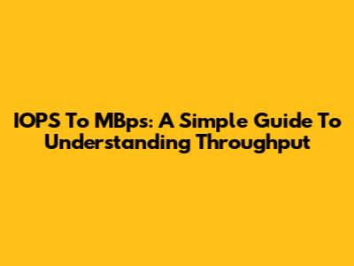 IOPS To MBps: A Simple Guide To Understanding Throughput